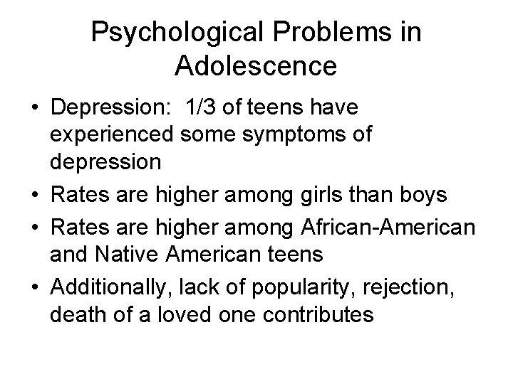 Psychological Problems in Adolescence • Depression: 1/3 of teens have experienced some symptoms of