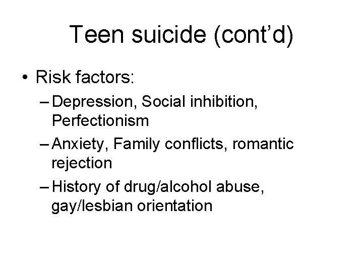 Teen suicide (cont’d) • Risk factors: – Depression, Social inhibition, Perfectionism – Anxiety, Family