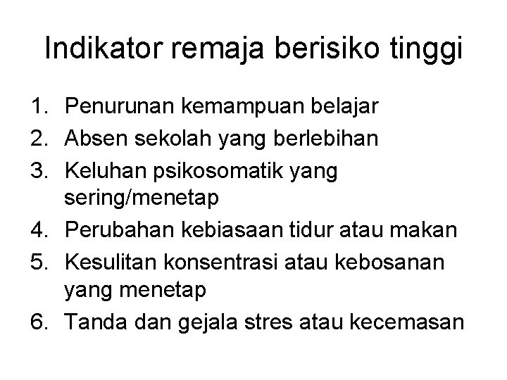Indikator remaja berisiko tinggi 1. Penurunan kemampuan belajar 2. Absen sekolah yang berlebihan 3.