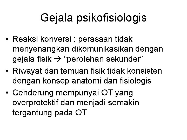 Gejala psikofisiologis • Reaksi konversi : perasaan tidak menyenangkan dikomunikasikan dengan gejala fisik “perolehan