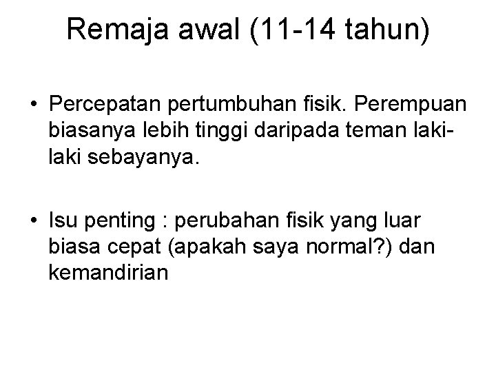 Remaja awal (11 -14 tahun) • Percepatan pertumbuhan fisik. Perempuan biasanya lebih tinggi daripada