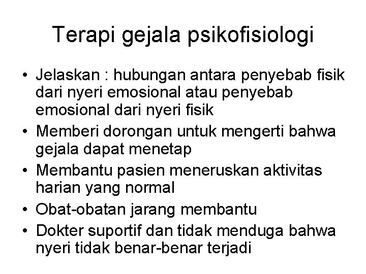 Terapi gejala psikofisiologi • Jelaskan : hubungan antara penyebab fisik dari nyeri emosional atau