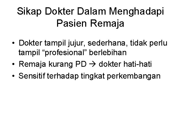 Sikap Dokter Dalam Menghadapi Pasien Remaja • Dokter tampil jujur, sederhana, tidak perlu tampil