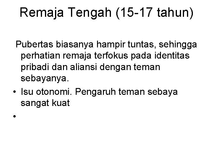 Remaja Tengah (15 -17 tahun) Pubertas biasanya hampir tuntas, sehingga perhatian remaja terfokus pada