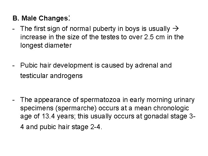 B. Male Changes: - The first sign of normal puberty in boys is usually