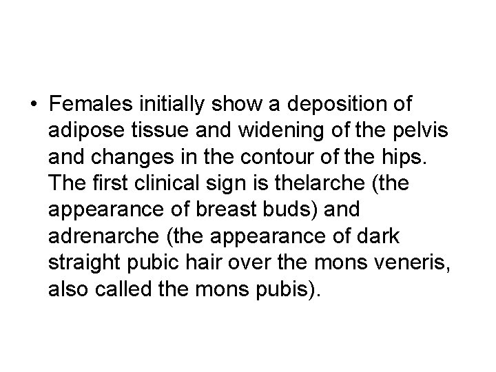  • Females initially show a deposition of adipose tissue and widening of the