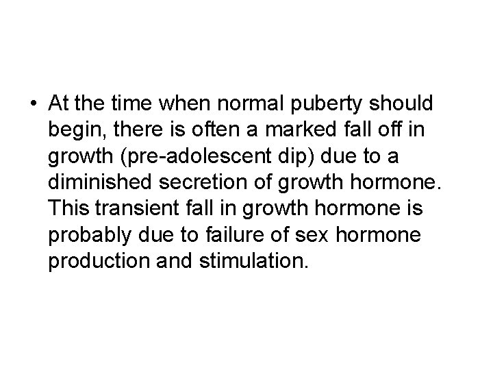  • At the time when normal puberty should begin, there is often a