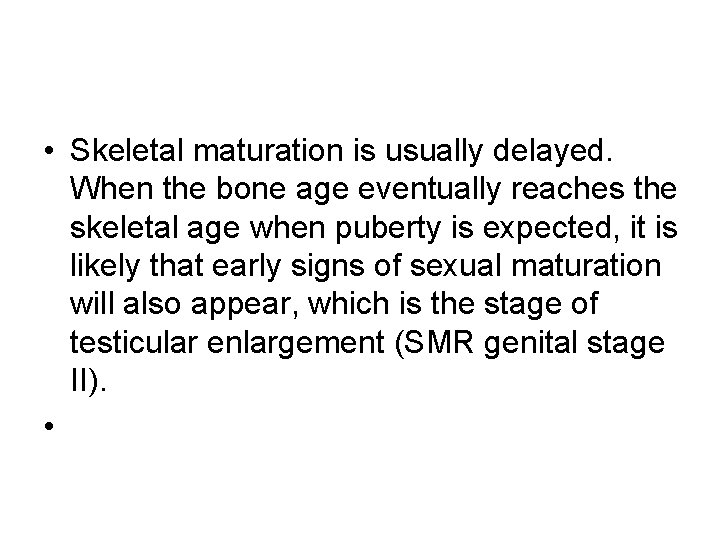  • Skeletal maturation is usually delayed. When the bone age eventually reaches the