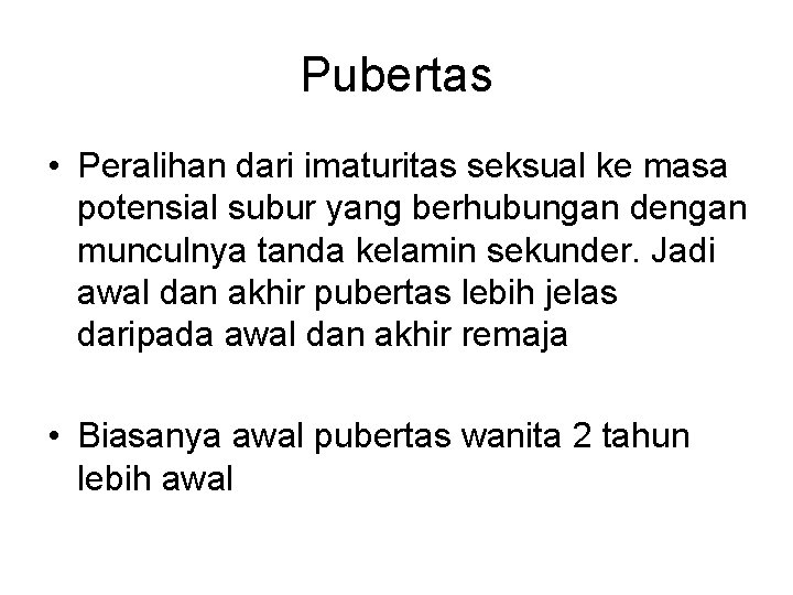Pubertas • Peralihan dari imaturitas seksual ke masa potensial subur yang berhubungan dengan munculnya