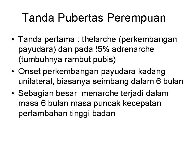 Tanda Pubertas Perempuan • Tanda pertama : thelarche (perkembangan payudara) dan pada !5% adrenarche