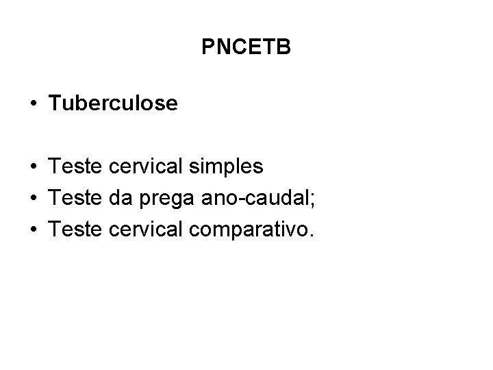 PNCETB • Tuberculose • Teste cervical simples • Teste da prega ano-caudal; • Teste