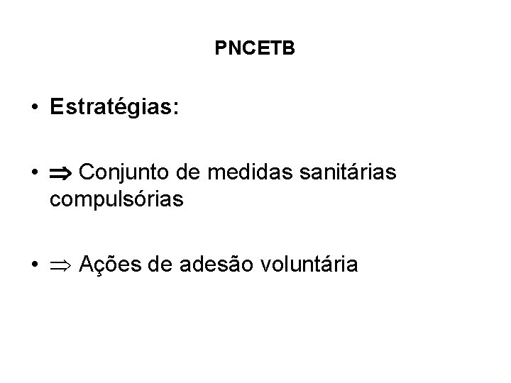 PNCETB • Estratégias: • Conjunto de medidas sanitárias compulsórias • Ações de adesão voluntária
