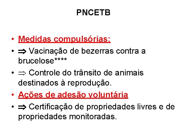 PNCETB • Medidas compulsórias: • Vacinação de bezerras contra a brucelose**** • Controle do