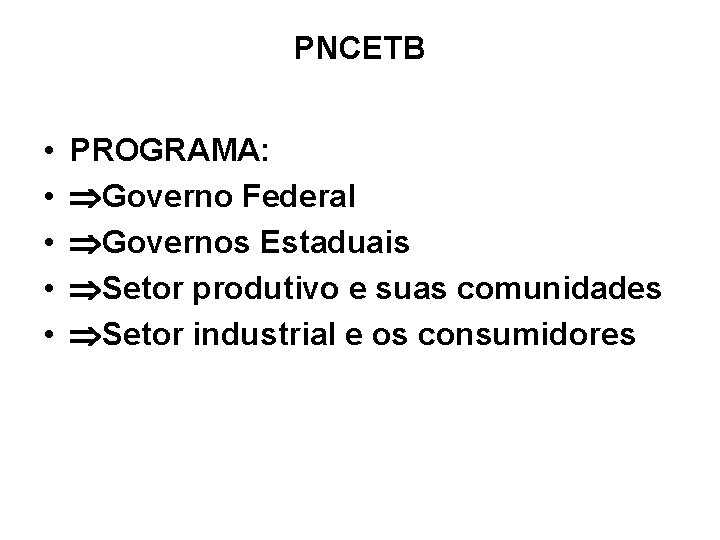 PNCETB • • • PROGRAMA: Governo Federal Governos Estaduais Setor produtivo e suas comunidades