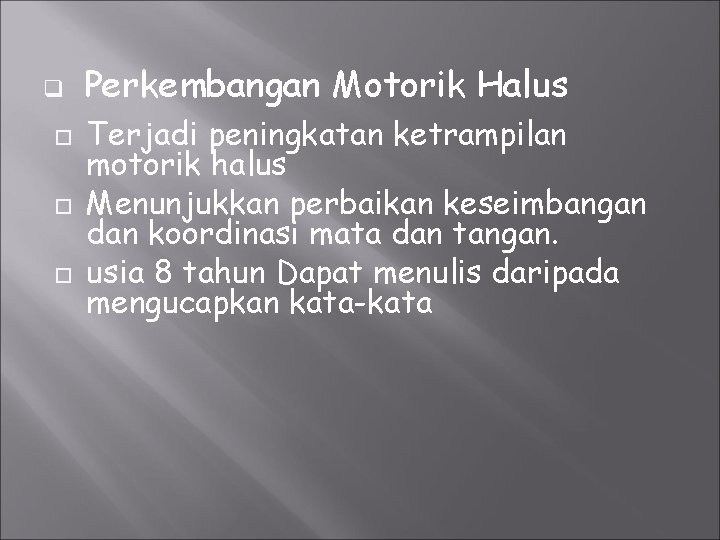 q Perkembangan Motorik Halus Terjadi peningkatan ketrampilan motorik halus Menunjukkan perbaikan keseimbangan dan koordinasi