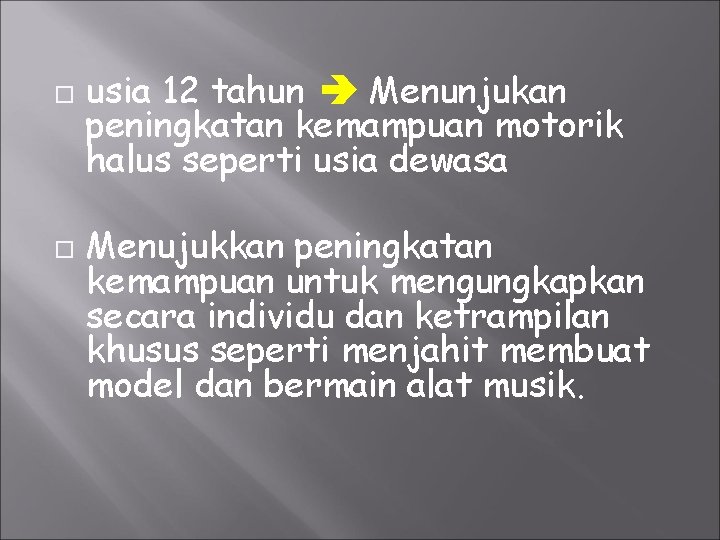  usia 12 tahun Menunjukan peningkatan kemampuan motorik halus seperti usia dewasa Menujukkan peningkatan