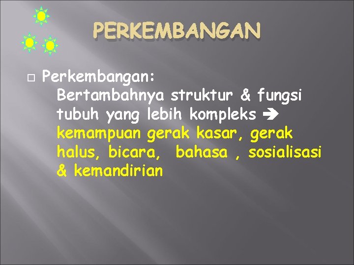 PERKEMBANGAN Perkembangan: Bertambahnya struktur & fungsi tubuh yang lebih kompleks kemampuan gerak kasar, gerak