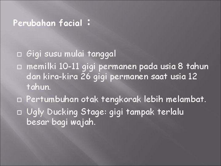 Perubahan facial : Gigi susu mulai tanggal memilki 10 -11 gigi permanen pada usia