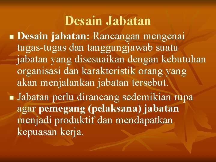 Desain Jabatan Desain jabatan: Rancangan mengenai tugas-tugas dan tanggungjawab suatu jabatan yang disesuaikan dengan