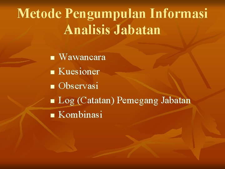 Metode Pengumpulan Informasi Analisis Jabatan n n Wawancara Kuesioner Observasi Log (Catatan) Pemegang Jabatan