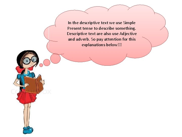 In the descriptive text we use Simple Present tense to describe something. Descriptive text In the descriptive text we use Simple Present tense to describe something. Descriptive text