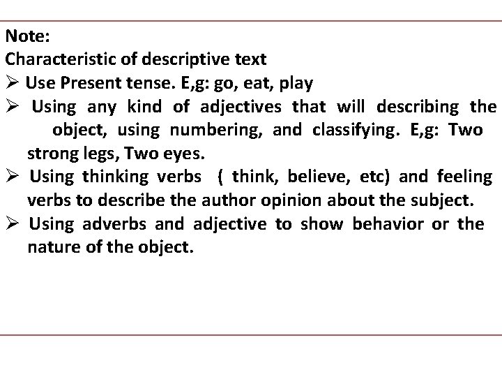 Note: Characteristic of descriptive text Ø Use Present tense. E, g: go, eat, play Note: Characteristic of descriptive text Ø Use Present tense. E, g: go, eat, play