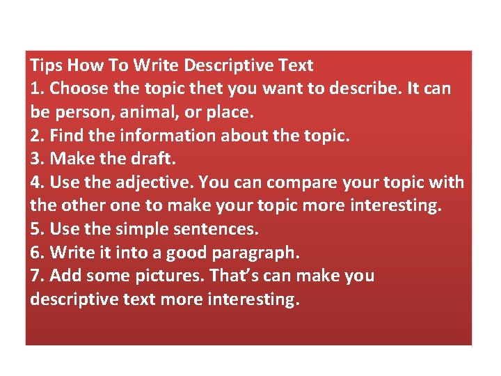 Tips How To Write Descriptive Text 1. Choose the topic thet you want to Tips How To Write Descriptive Text 1. Choose the topic thet you want to