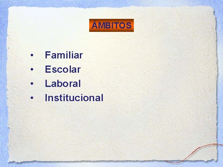 ÁMBITOS • • Familiar Escolar Laboral Institucional 