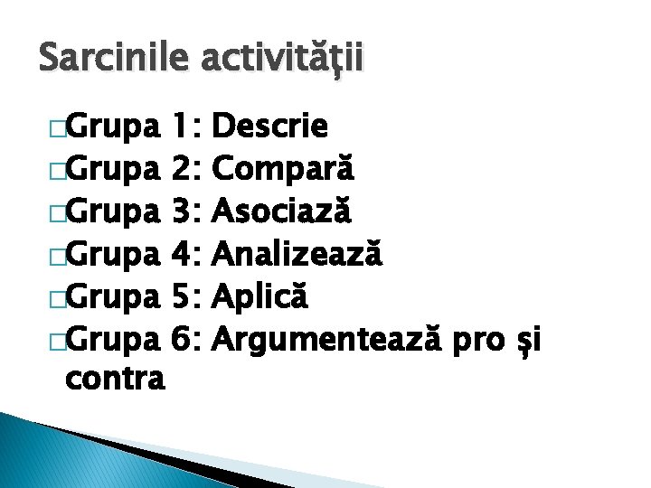 Sarcinile activității �Grupa �Grupa contra 1: 2: 3: 4: 5: 6: Descrie Compară Asociază