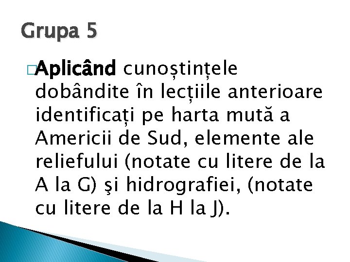 Grupa 5 �Aplicând cunoștințele dobândite în lecțiile anterioare identificați pe harta mută a Americii