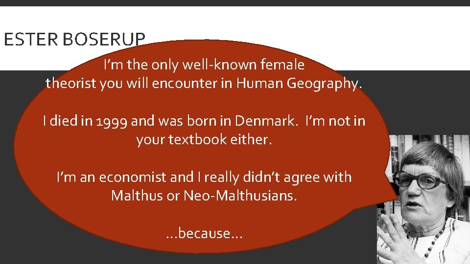 ESTER BOSERUP I’m the only well-known female theorist you will encounter in Human Geography.