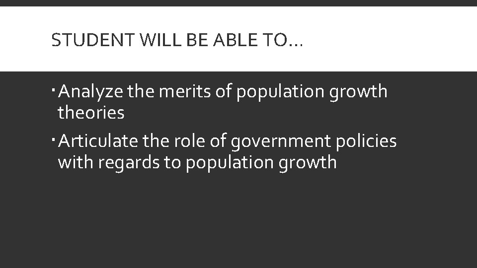 STUDENT WILL BE ABLE TO… Analyze the merits of population growth theories Articulate the