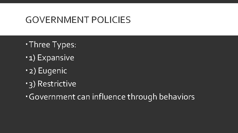 GOVERNMENT POLICIES Three Types: 1) Expansive 2) Eugenic 3) Restrictive Government can influence through
