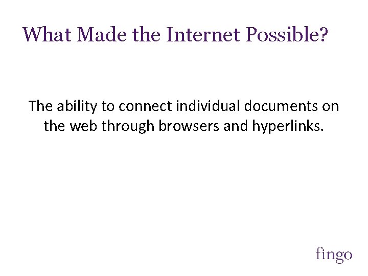 What Made the Internet Possible? The ability to connect individual documents on the web