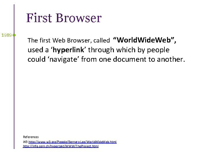 First Browser 1989 The first Web Browser, called “World. Wide. Web”, used a ‘hyperlink’