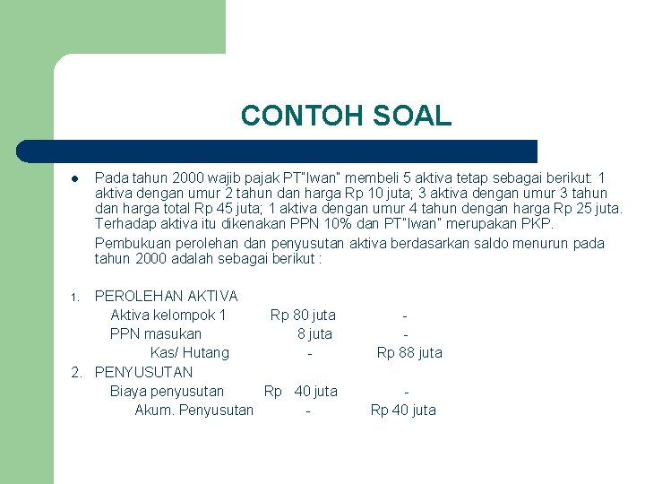 CONTOH SOAL l Pada tahun 2000 wajib pajak PT”Iwan” membeli 5 aktiva tetap sebagai