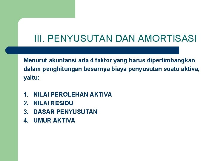 III. PENYUSUTAN DAN AMORTISASI Menurut akuntansi ada 4 faktor yang harus dipertimbangkan dalam penghitungan