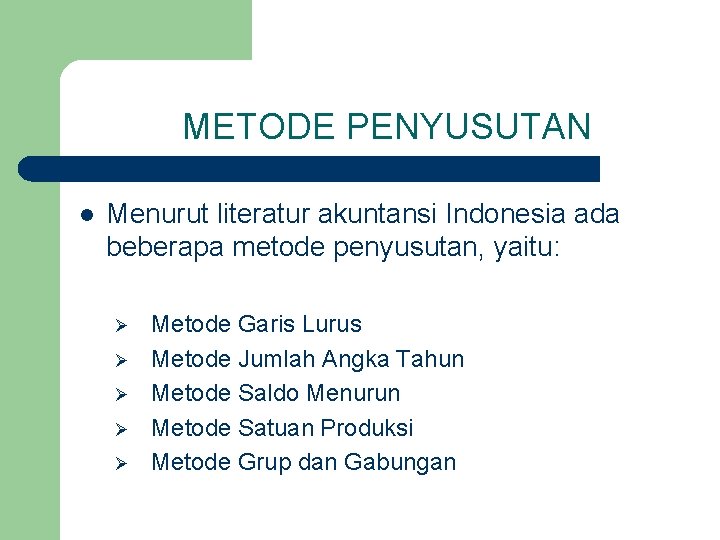 METODE PENYUSUTAN Menurut literatur akuntansi Indonesia ada beberapa metode penyusutan, yaitu: l Ø Ø