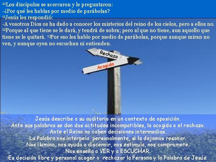 10 Los discípulos se acercaron y le preguntaron: -¿Por qué les hablas por medio