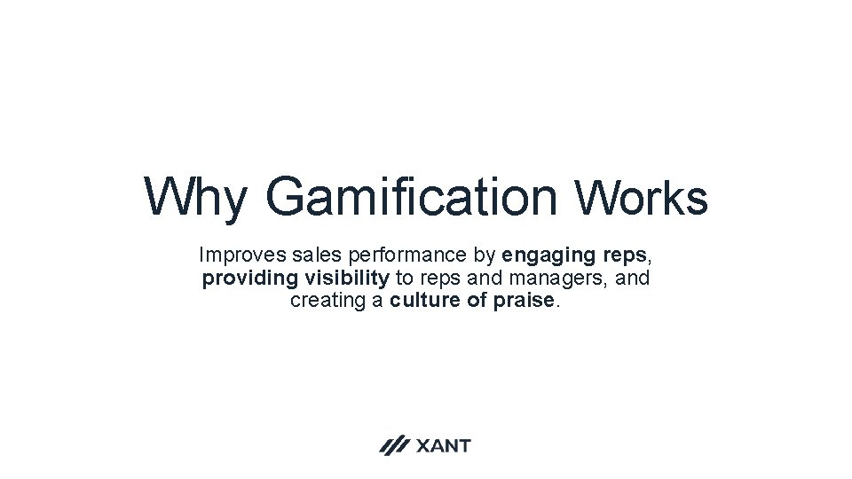 Why Gamification Works Improves sales performance by engaging reps, providing visibility to reps and