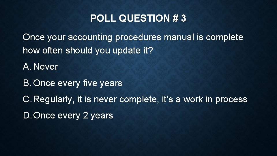 POLL QUESTION # 3 Once your accounting procedures manual is complete how often should