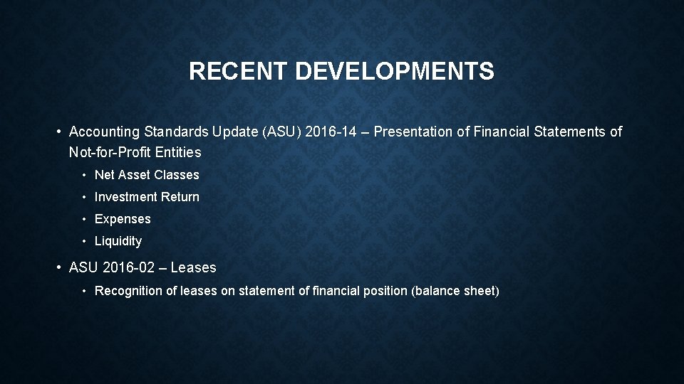 RECENT DEVELOPMENTS • Accounting Standards Update (ASU) 2016 -14 – Presentation of Financial Statements