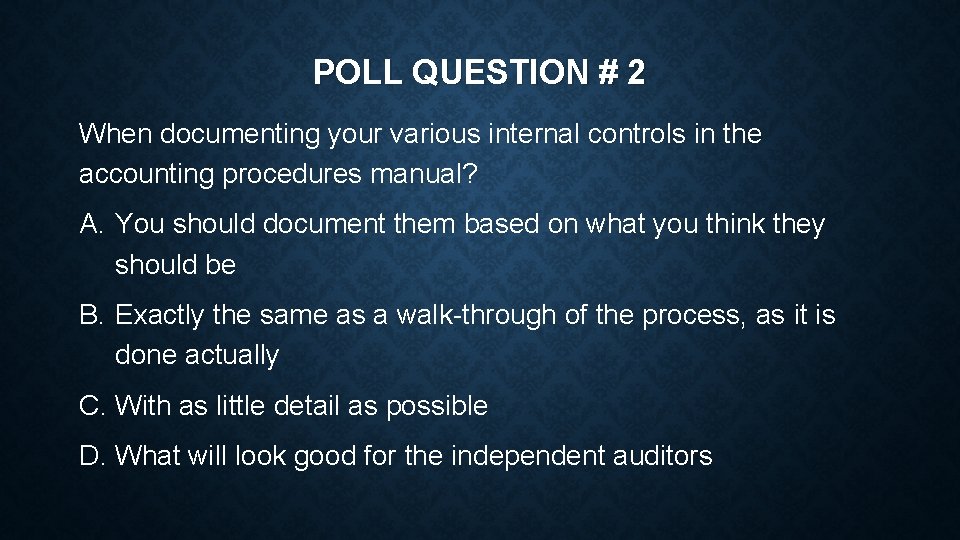 POLL QUESTION # 2 When documenting your various internal controls in the accounting procedures