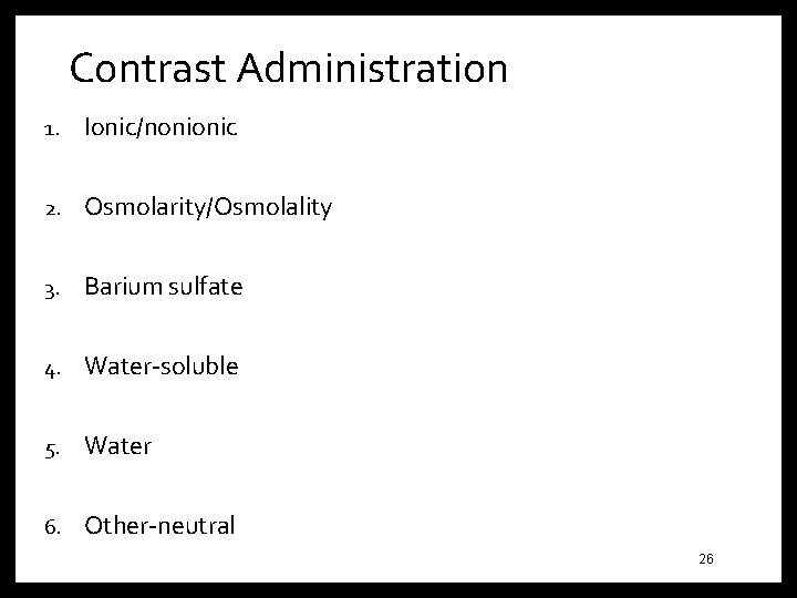 Contrast Administration 1. Ionic/nonionic 2. Osmolarity/Osmolality 3. Barium sulfate 4. Water-soluble 5. Water 6.
