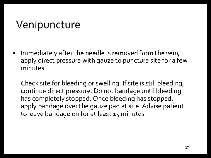  • Immediately after the needle is removed from the vein, apply direct pressure