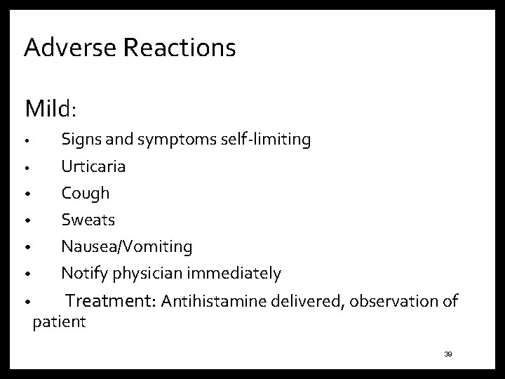 Adverse Reactions Mild: • Signs and symptoms self-limiting Urticaria Cough Sweats Nausea/Vomiting Notify physician