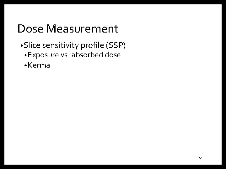 Dose Measurement • Slice sensitivity profile (SSP) • Exposure vs. absorbed dose • Kerma