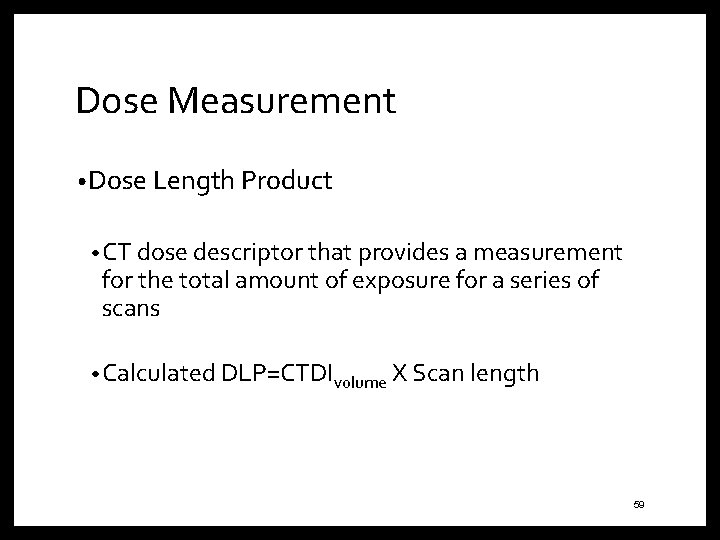 Dose Measurement • Dose Length Product • CT dose descriptor that provides a measurement