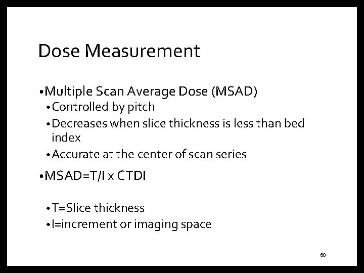 Dose Measurement • Multiple Scan Average Dose (MSAD) • Controlled by pitch • Decreases