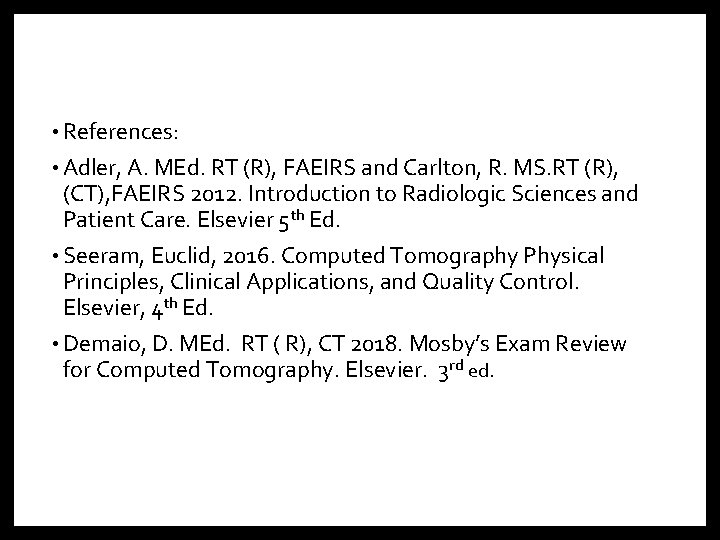  • References: • Adler, A. MEd. RT (R), FAEIRS and Carlton, R. MS.